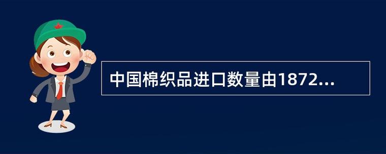 中国棉织品进口数量由1872年的5万担增加到1890年的108万担,棉花出口